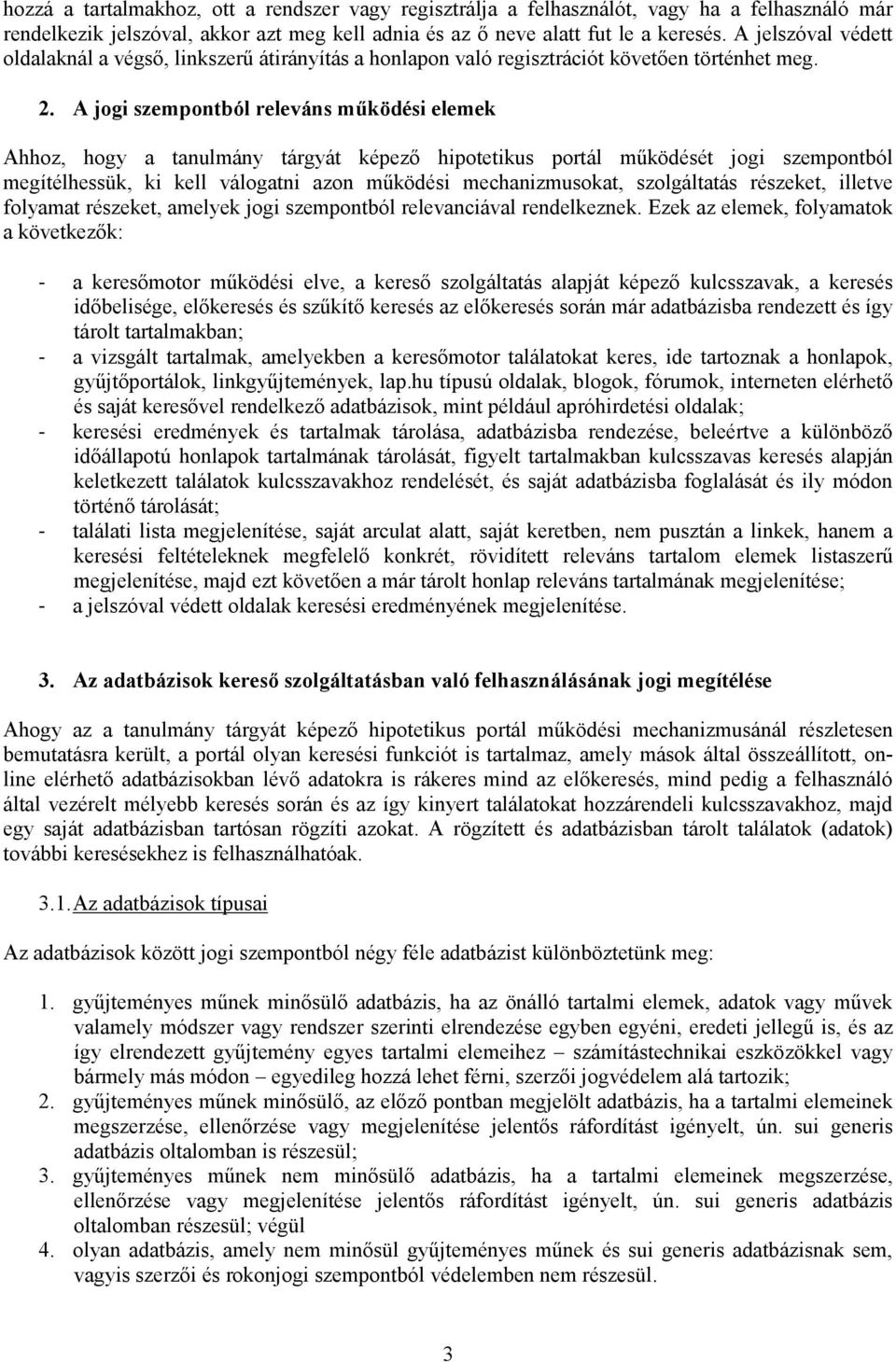 A jogi szempontból releváns működési elemek Ahhoz, hogy a tanulmány tárgyát képező hipotetikus portál működését jogi szempontból megítélhessük, ki kell válogatni azon működési mechanizmusokat,