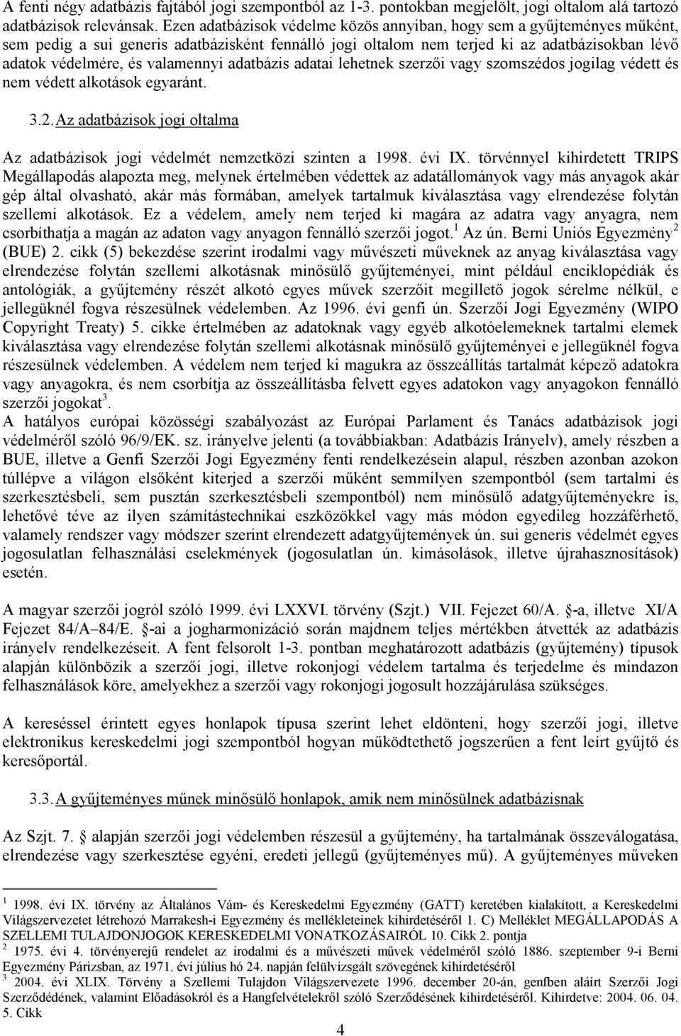 valamennyi adatbázis adatai lehetnek szerzői vagy szomszédos jogilag védett és nem védett alkotások egyaránt. 3.2. Az adatbázisok jogi oltalma Az adatbázisok jogi védelmét nemzetközi szinten a 1998.