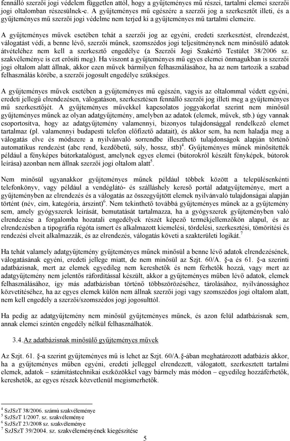 A gyűjteményes művek esetében tehát a szerzői jog az egyéni, eredeti szerkesztést, elrendezést, válogatást védi, a benne lévő, szerzői műnek, szomszédos jogi teljesítménynek nem minősülő adatok