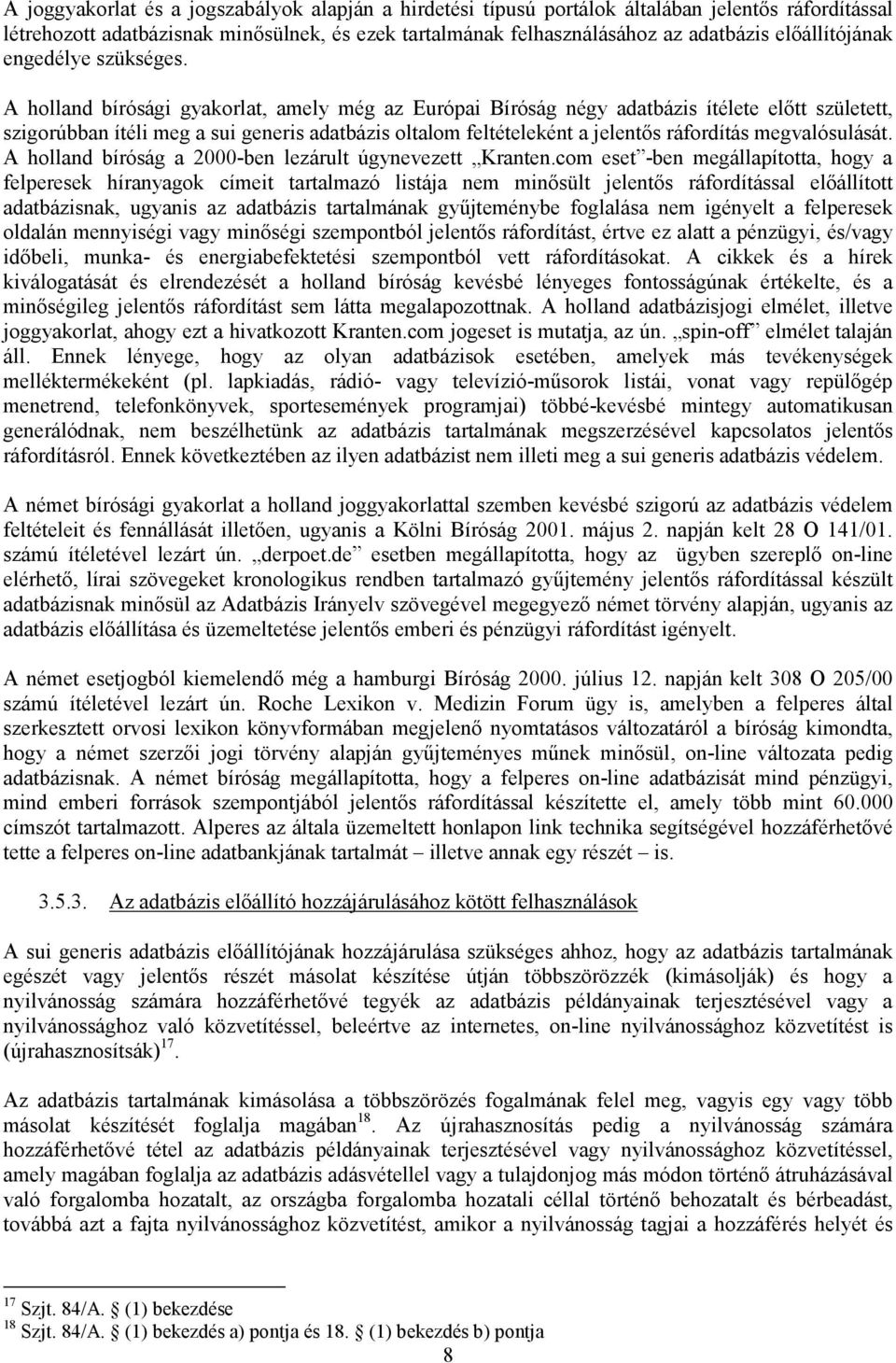 A holland bírósági gyakorlat, amely még az Európai Bíróság négy adatbázis ítélete előtt született, szigorúbban ítéli meg a sui generis adatbázis oltalom feltételeként a jelentős ráfordítás