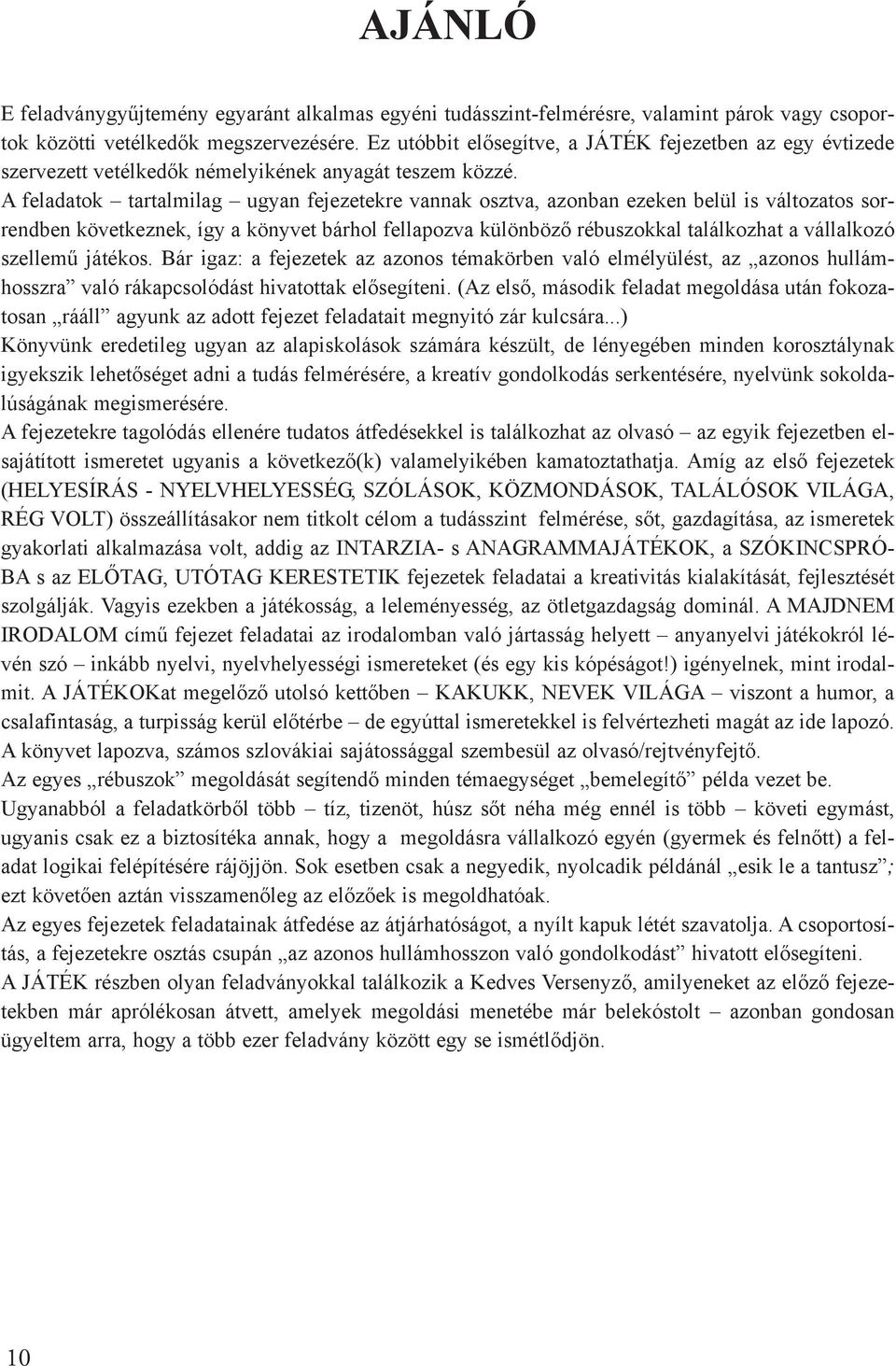 A feladatok tartalmilag ugyan fejezetekre vannak osztva, azonban ezeken belül is változatos sorrendben következnek, így a könyvet bárhol fellapozva különbözõ rébuszokkal találkozhat a vállalkozó