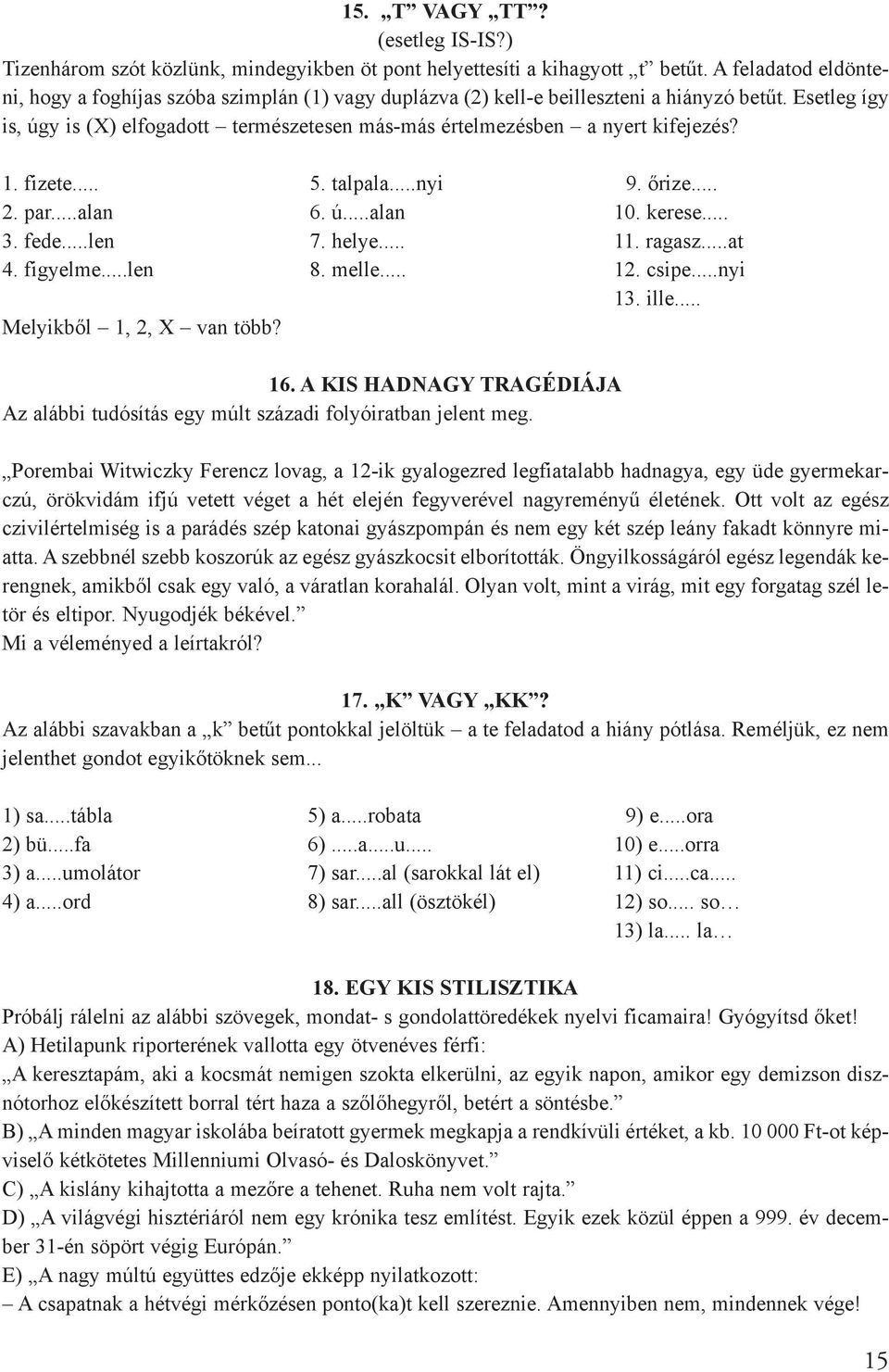 Esetleg így is, úgy is (X) elfogadott természetesen más-más értelmezésben a nyert kifejezés? 1. fizete... 5. talpala...nyi 9. õrize... 2. par...alan 6. ú...alan 10. kerese... 3. fede...len 7. helye.