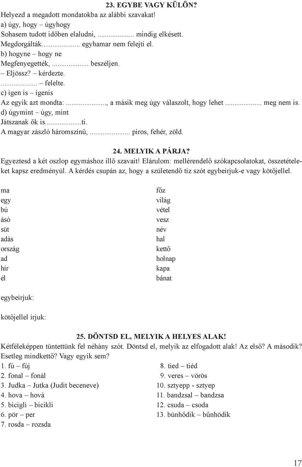 d) úgymint úgy, mint Játszanak õk is...ti. A magyar zászló háromszínû,... piros, fehér, zöld. 24. MELYIK A PÁRJA? Egyeztesd a két oszlop egymáshoz illõ szavait!