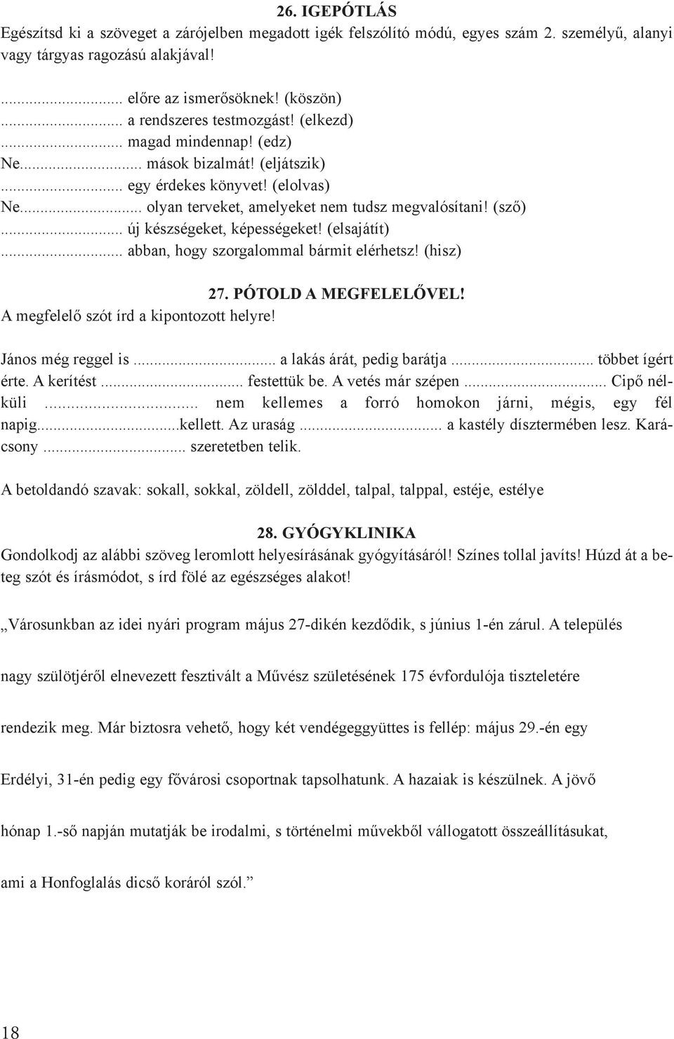 .. új készségeket, képességeket! (elsajátít)... abban, hogy szorgalommal bármit elérhetsz! (hisz) 27. PÓTOLD A MEGFELELÕVEL! A megfelelõ szót írd a kipontozott helyre! János még reggel is.