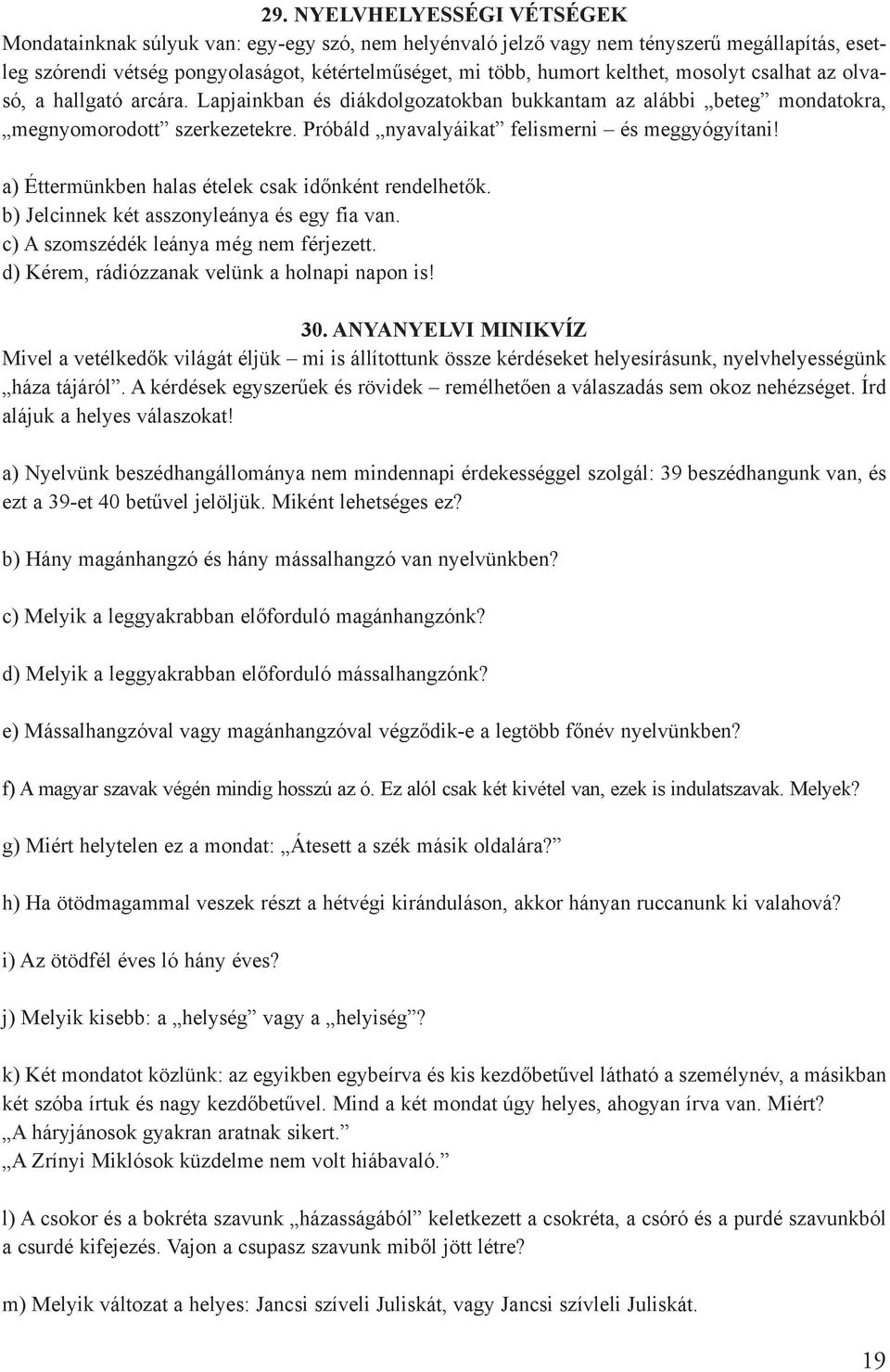 Próbáld nyavalyáikat felismerni és meggyógyítani! a) Éttermünkben halas ételek csak idõnként rendelhetõk. b) Jelcinnek két asszonyleánya és egy fia van. c) A szomszédék leánya még nem férjezett.