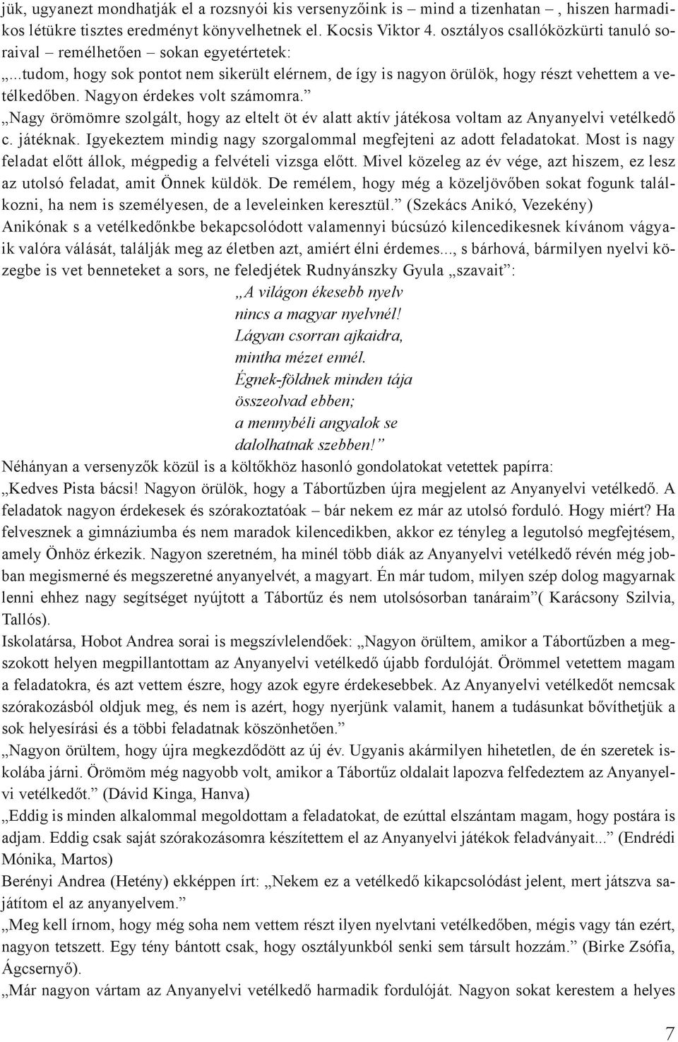 Nagyon érdekes volt számomra. Nagy örömömre szolgált, hogy az eltelt öt év alatt aktív játékosa voltam az Anyanyelvi vetélkedõ c. játéknak.