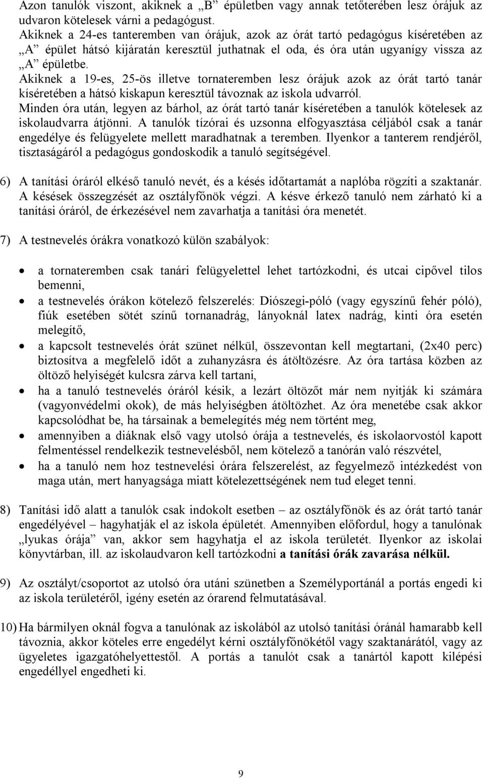 Akiknek a 19-es, 25-ös illetve tornateremben lesz órájuk azok az órát tartó tanár kíséretében a hátsó kiskapun keresztül távoznak az iskola udvarról.