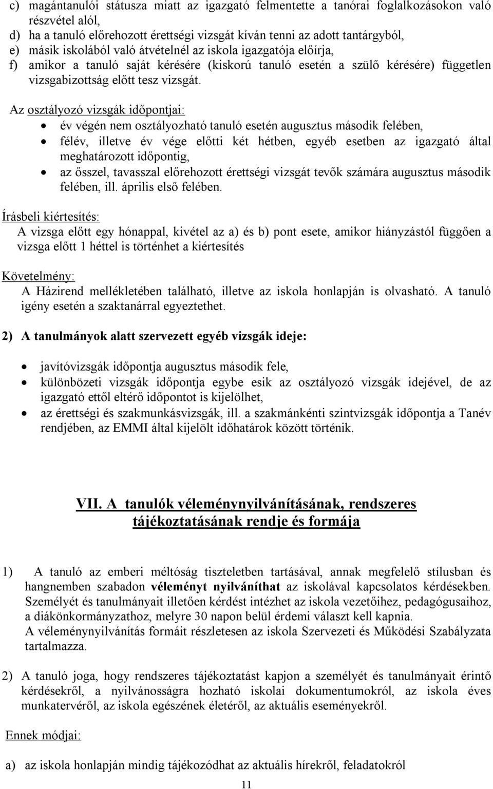 Az osztályozó vizsgák időpontjai: év végén nem osztályozható tanuló esetén augusztus második felében, félév, illetve év vége előtti két hétben, egyéb esetben az igazgató által meghatározott