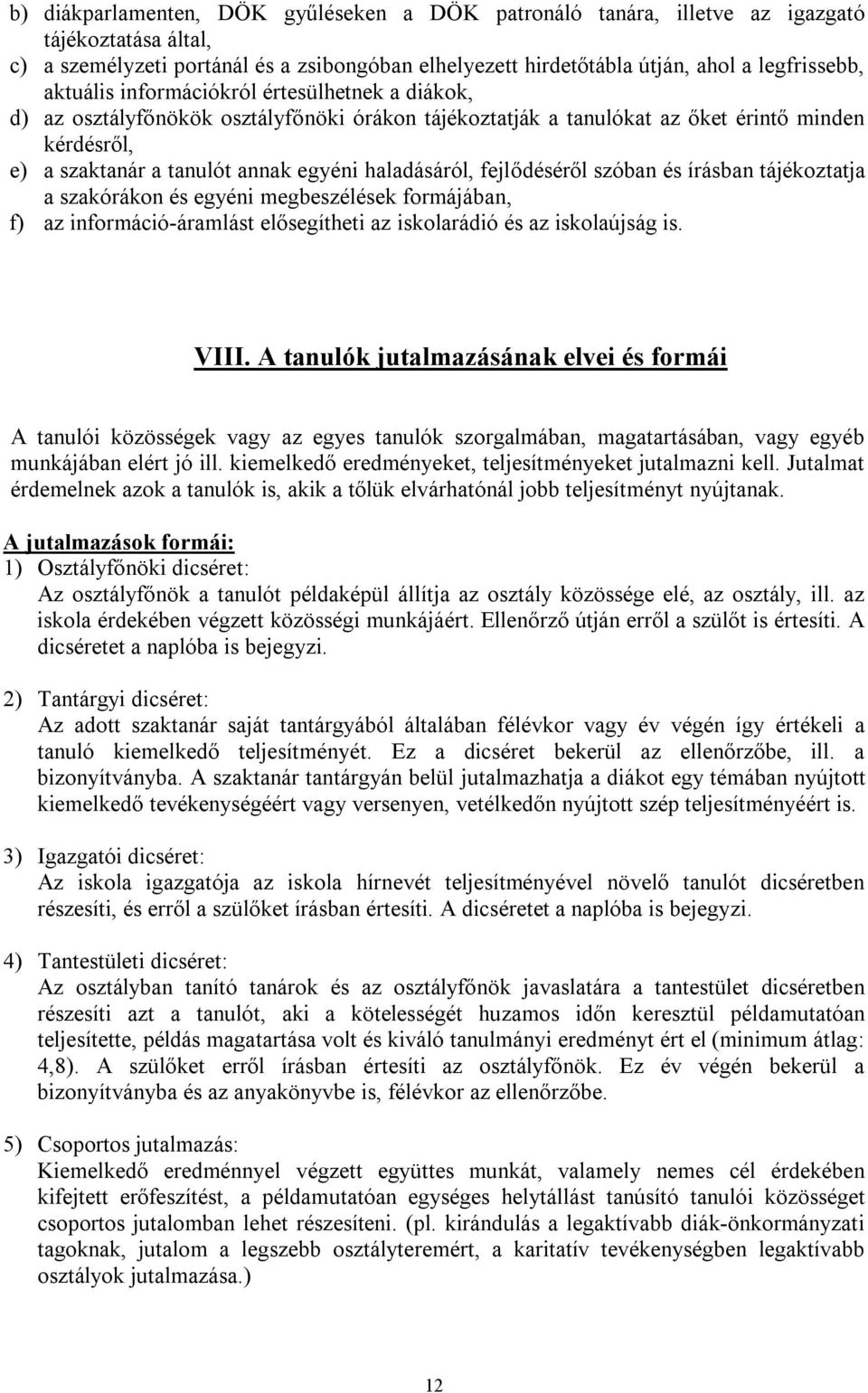 fejlődéséről szóban és írásban tájékoztatja a szakórákon és egyéni megbeszélések formájában, f) az információ-áramlást elősegítheti az iskolarádió és az iskolaújság is. VIII.