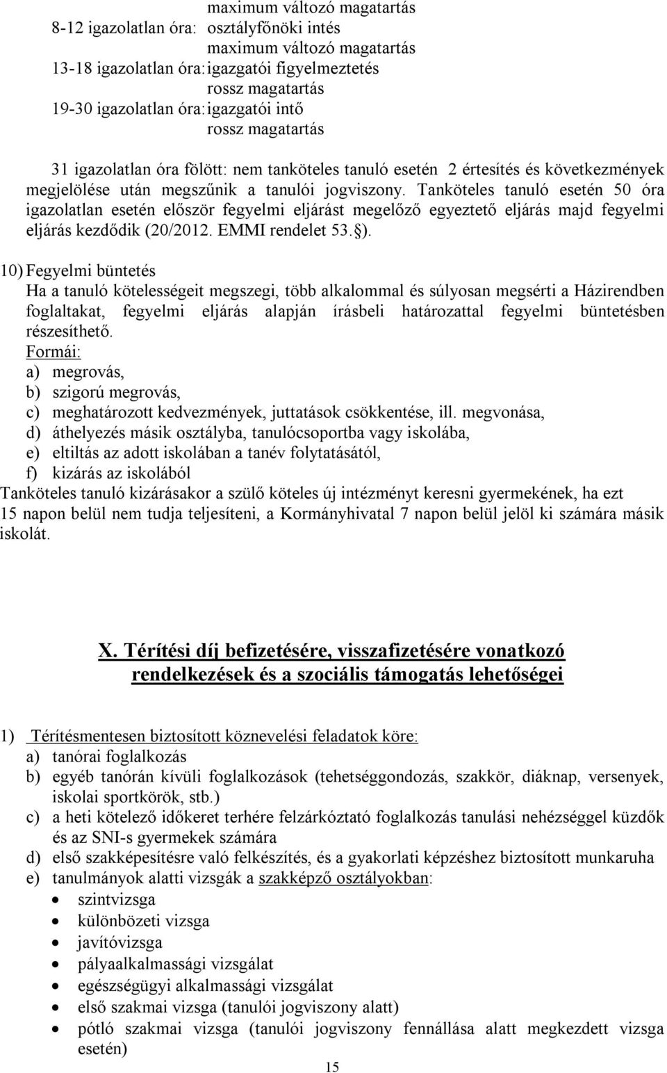 Tanköteles tanuló esetén 50 óra igazolatlan esetén először fegyelmi eljárást megelőző egyeztető eljárás majd fegyelmi eljárás kezdődik (20/2012. EMMI rendelet 53. ).