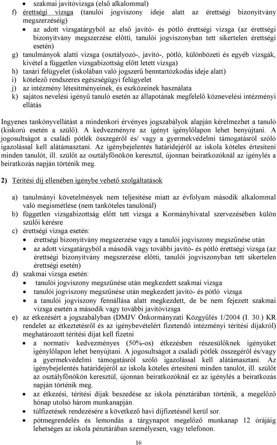 a független vizsgabizottság előtt letett vizsga) h) tanári felügyelet (iskolában való jogszerű benntartózkodás ideje alatt) i) kötelező rendszeres egészségügyi felügyelet j) az intézmény