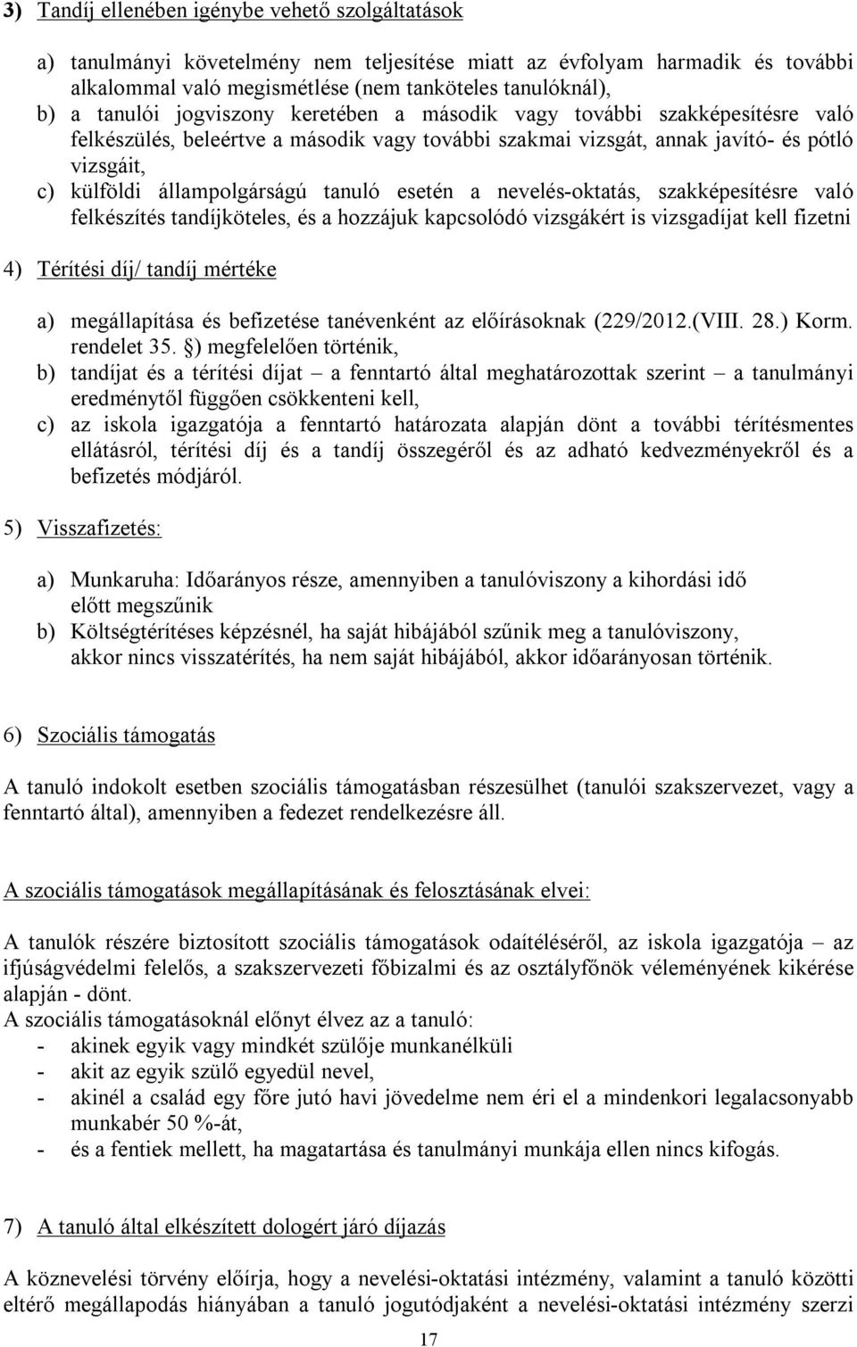 tanuló esetén a nevelés-oktatás, szakképesítésre való felkészítés tandíjköteles, és a hozzájuk kapcsolódó vizsgákért is vizsgadíjat kell fizetni 4) Térítési díj/ tandíj mértéke a) megállapítása és