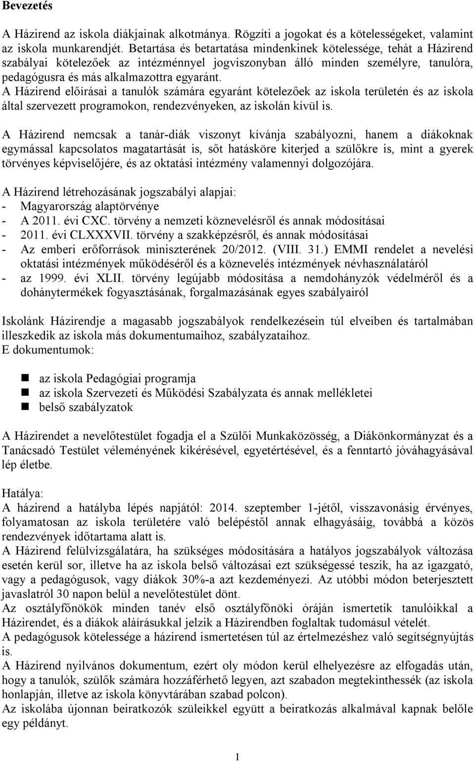 A Házirend előírásai a tanulók számára egyaránt kötelezőek az iskola területén és az iskola által szervezett programokon, rendezvényeken, az iskolán kívül is.