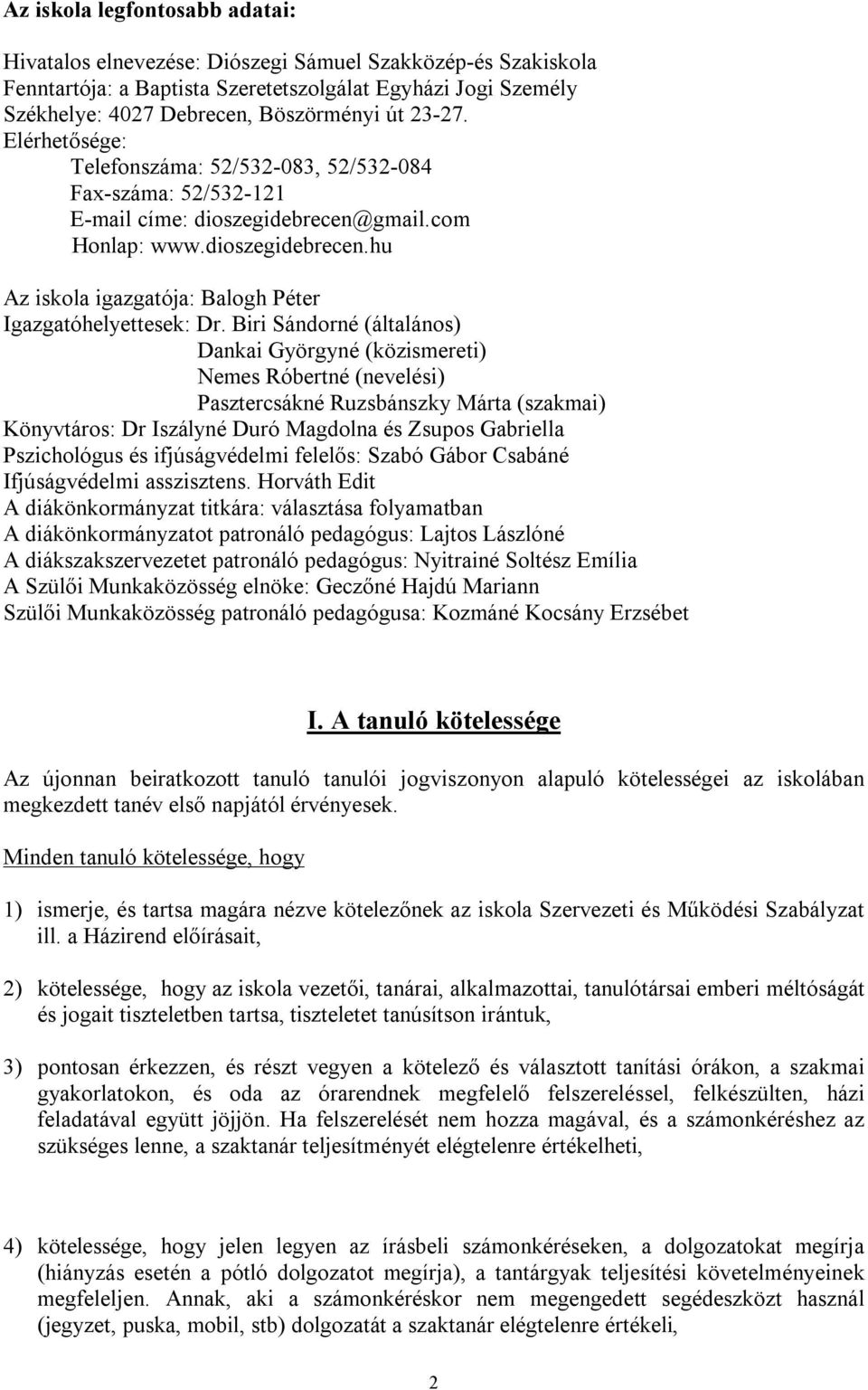 Biri Sándorné (általános) Dankai Györgyné (közismereti) Nemes Róbertné (nevelési) Pasztercsákné Ruzsbánszky Márta (szakmai) Könyvtáros: Dr Iszályné Duró Magdolna és Zsupos Gabriella Pszichológus és