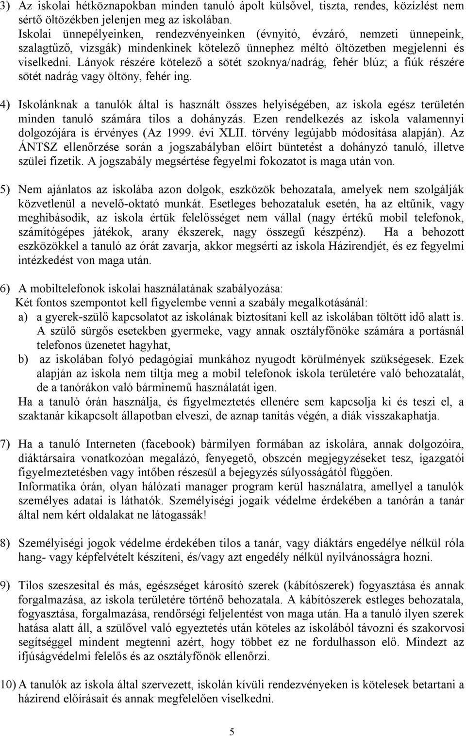 Lányok részére kötelező a sötét szoknya/nadrág, fehér blúz; a fiúk részére sötét nadrág vagy öltöny, fehér ing.