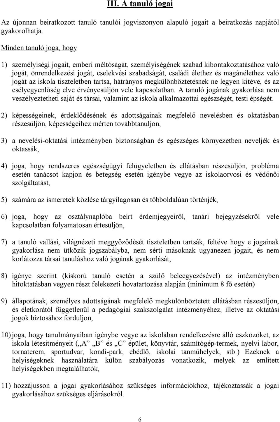 magánélethez való jogát az iskola tiszteletben tartsa, hátrányos megkülönböztetésnek ne legyen kitéve, és az esélyegyenlőség elve érvényesüljön vele kapcsolatban.