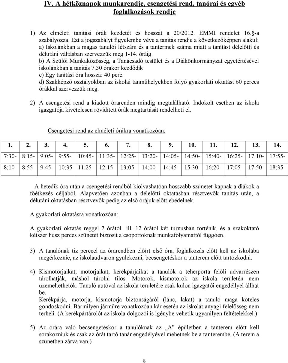 meg 1-14. óráig. b) A Szülői Munkaközösség, a Tanácsadó testület és a Diákönkormányzat egyetértésével iskolánkban a tanítás 7.30 órakor kezdődik c) Egy tanítási óra hossza: 40 perc.