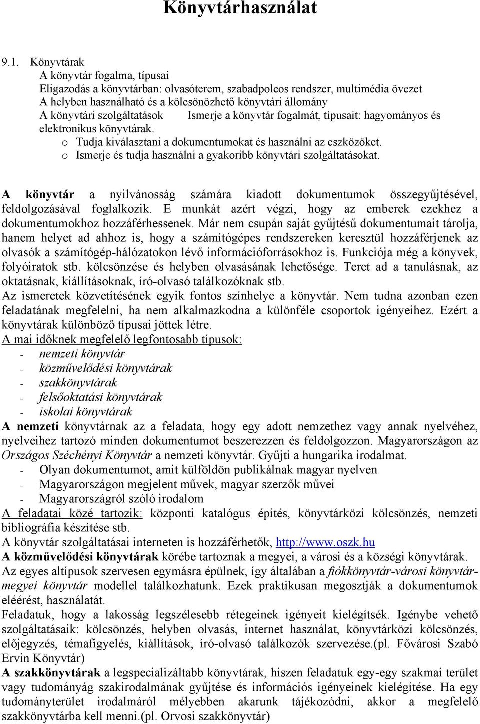 szolgáltatások Ismerje a könyvtár fogalmát, típusait: hagyományos és elektronikus könyvtárak. o Tudja kiválasztani a dokumentumokat és használni az eszközöket.