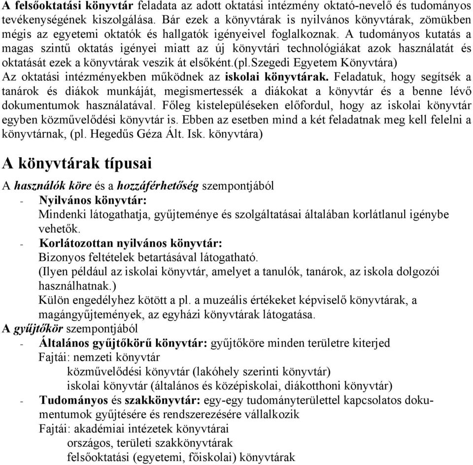 A tudományos kutatás a magas szintű oktatás igényei miatt az új könyvtári technológiákat azok használatát és oktatását ezek a könyvtárak veszik át elsőként.(pl.