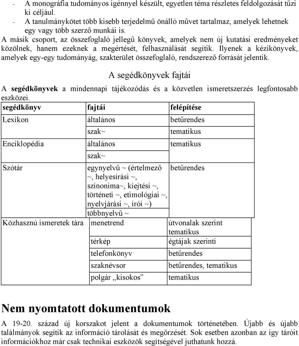 A másik csoport, az összefoglaló jellegű könyvek, amelyek nem új kutatási eredményeket közölnek, hanem ezeknek a megértését, felhasználását segítik.