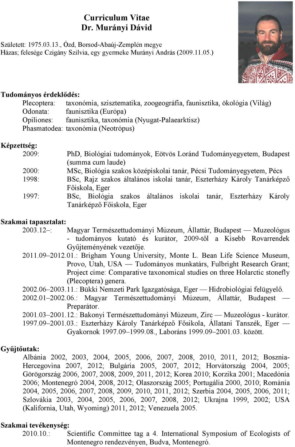 Phasmatodea: taxonómia (Neotrópus) Képzettség: 2009: PhD, Biológiai tudományok, Eötvös Loránd Tudományegyetem, Budapest (summa cum laude) 2000: MSc, Biológia szakos középiskolai tanár, Pécsi