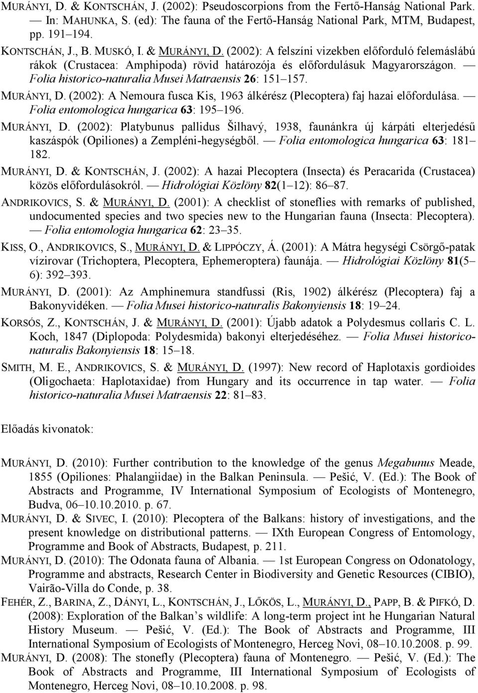 MURÁNYI, D. (2002): A Nemoura fusca Kis, 1963 álkérész (Plecoptera) faj hazai előfordulása. Folia entomologica hungarica 63: 195 196. MURÁNYI, D.