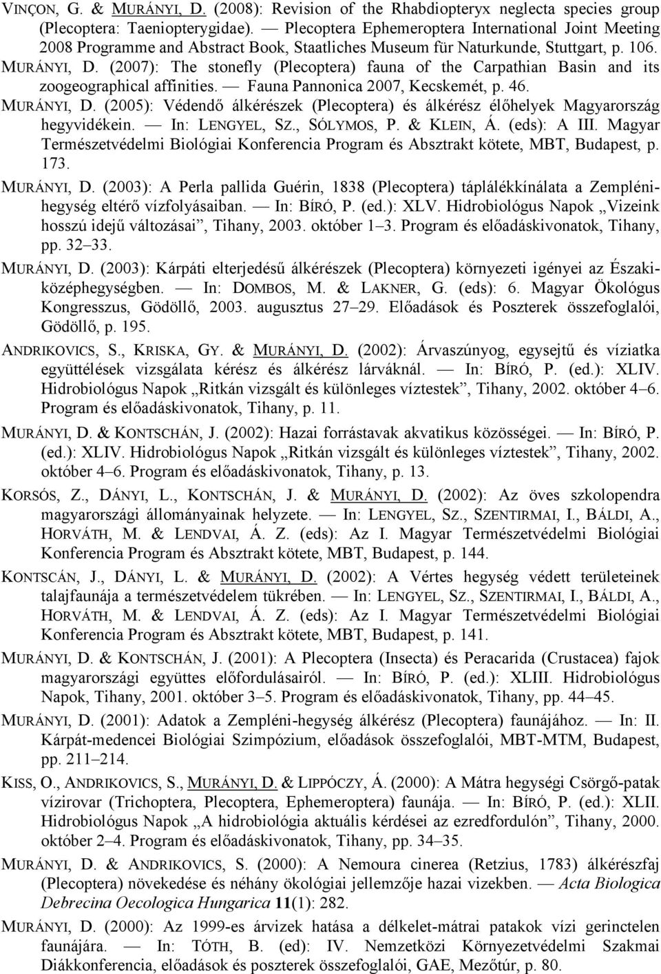 (2007): The stonefly (Plecoptera) fauna of the Carpathian Basin and its zoogeographical affinities. Fauna Pannonica 2007, Kecskemét, p. 46. MURÁNYI, D.
