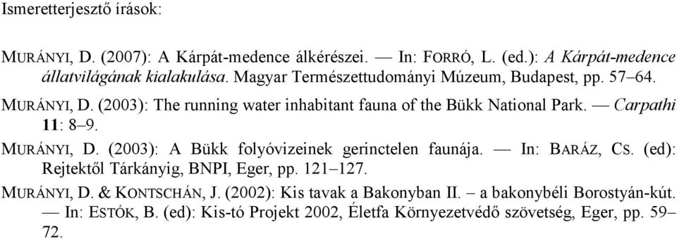 Carpathi 11: 8 9. MURÁNYI, D. (2003): A Bükk folyóvizeinek gerinctelen faunája. In: BARÁZ, CS. (ed): Rejtektől Tárkányig, BNPI, Eger, pp. 121 127.