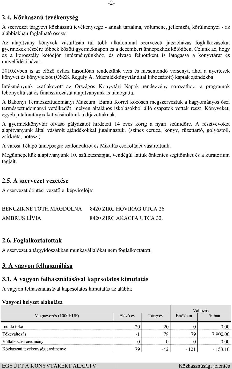 Célunk az, hogy ez a korosztály kötődjön intézményünkhöz, és olvasó felnőttként is látogassa a könyvtárat és művelődési házat. 2010.