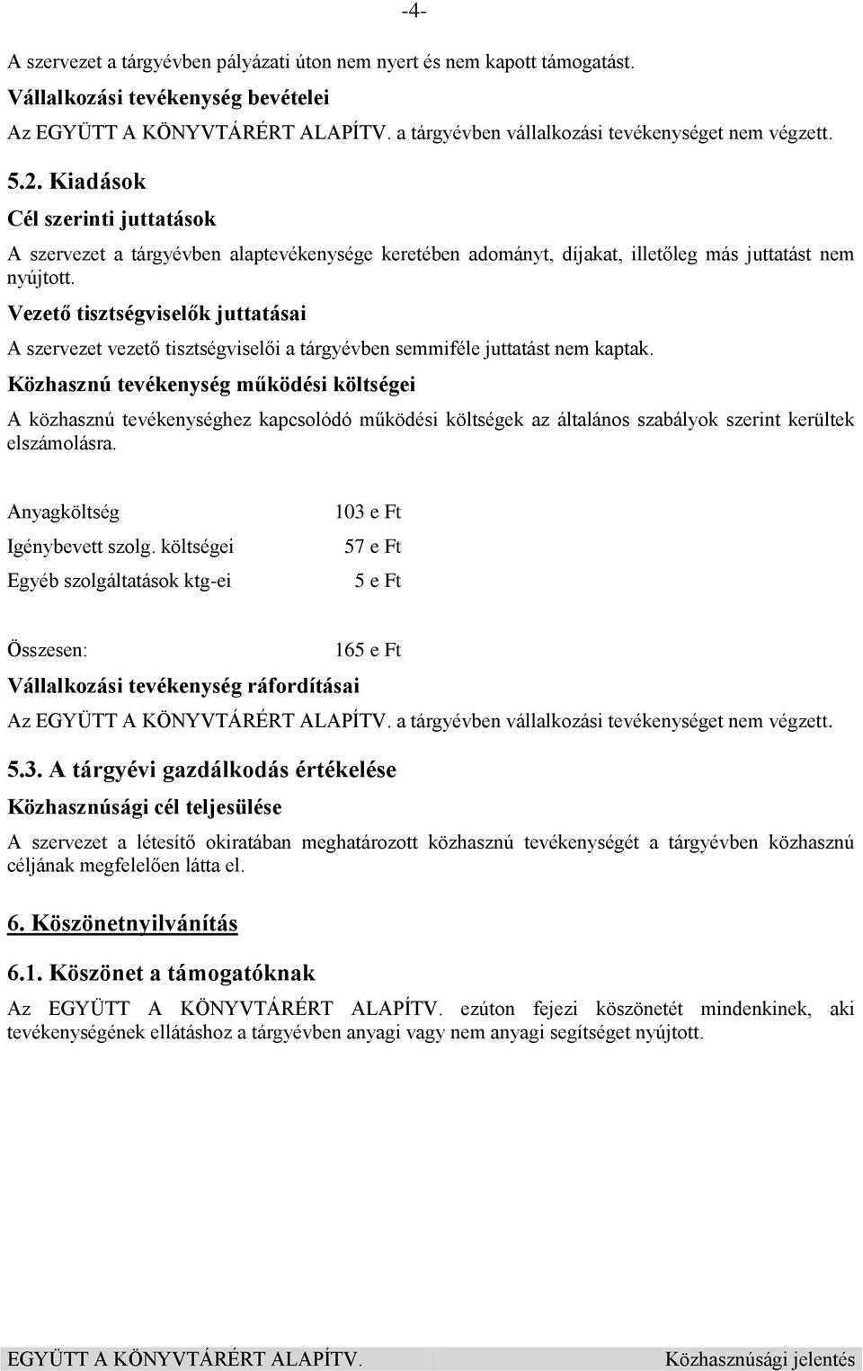 Vezető tisztségviselők juttatásai A szervezet vezető tisztségviselői a tárgyévben semmiféle juttatást nem kaptak.