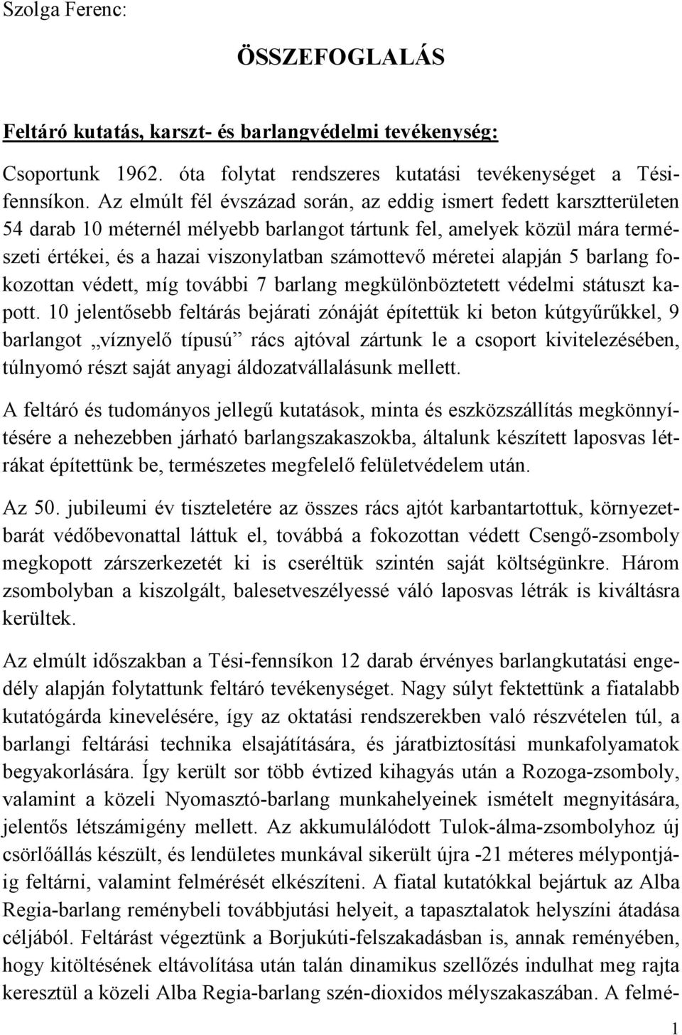 méretei alapján 5 barlang fokozottan védett, míg további 7 barlang megkülönböztetett védelmi státuszt kapott.