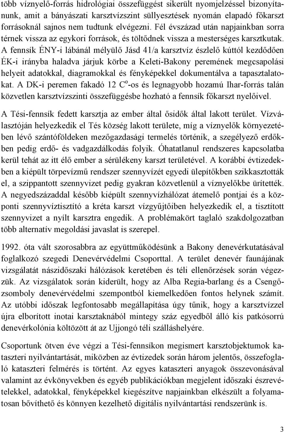 A fennsík ÉNY-i lábánál mélyülı Jásd 41/a karsztvíz észlelı kúttól kezdıdıen ÉK-i irányba haladva járjuk körbe a Keleti-Bakony peremének megcsapolási helyeit adatokkal, diagramokkal és fényképekkel