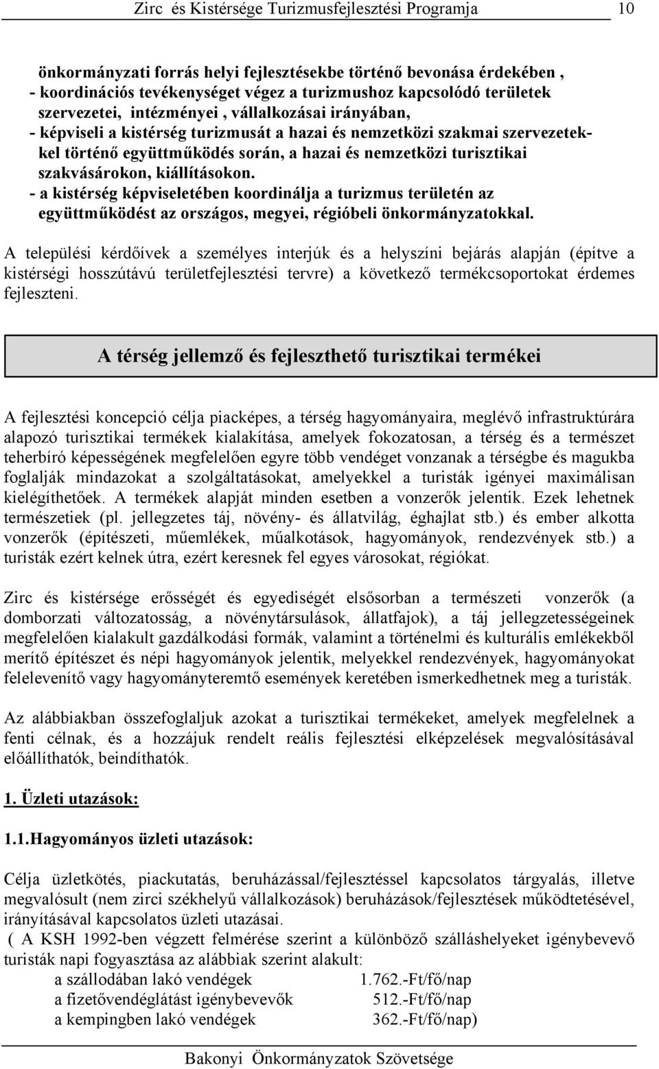 - a kistérség képviseletében koordinálja a turizmus területén az együttműködést az országos, megyei, régióbeli önkormányzatokkal.