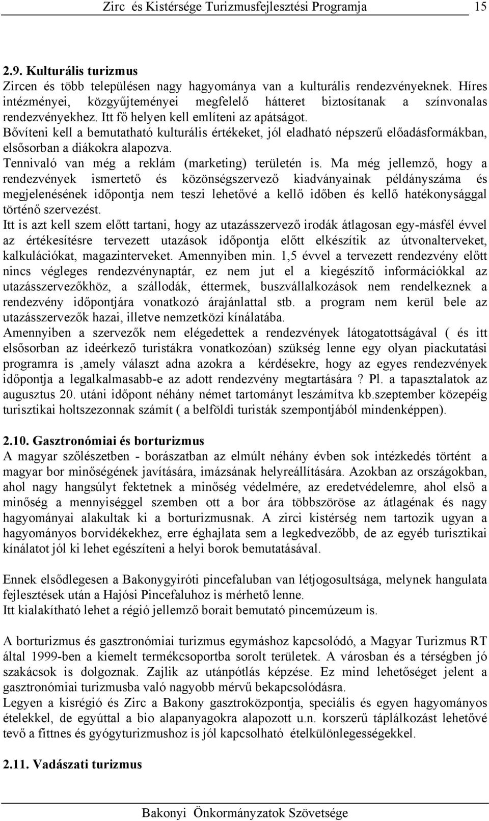 Bővíteni kell a bemutatható kulturális értékeket, jól eladható népszerű előadásformákban, elsősorban a diákokra alapozva. Tennivaló van még a reklám (marketing) területén is.