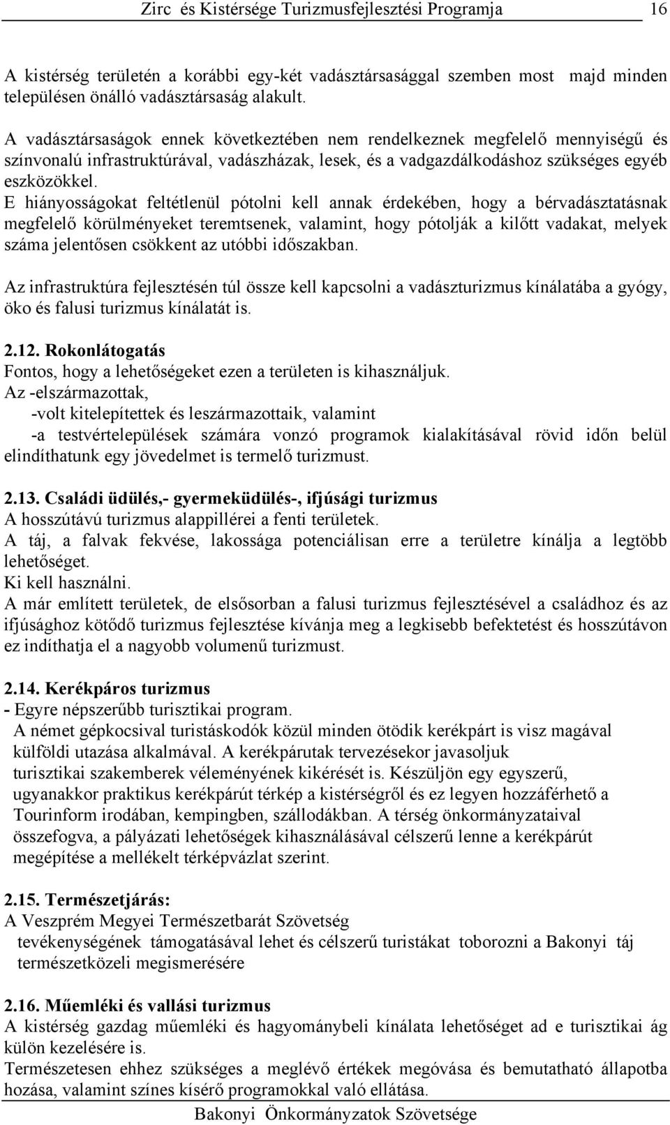 E hiányosságokat feltétlenül pótolni kell annak érdekében, hogy a bérvadásztatásnak megfelelő körülményeket teremtsenek, valamint, hogy pótolják a kilőtt vadakat, melyek száma jelentősen csökkent az