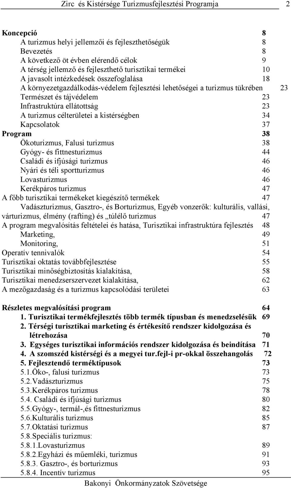 Kapcsolatok 37 Program 38 Ökoturizmus, Falusi turizmus 38 Gyógy- és fittnesturizmus 44 Családi és ifjúsági turizmus 46 Nyári és téli sportturizmus 46 Lovasturizmus 46 Kerékpáros turizmus 47 A főbb