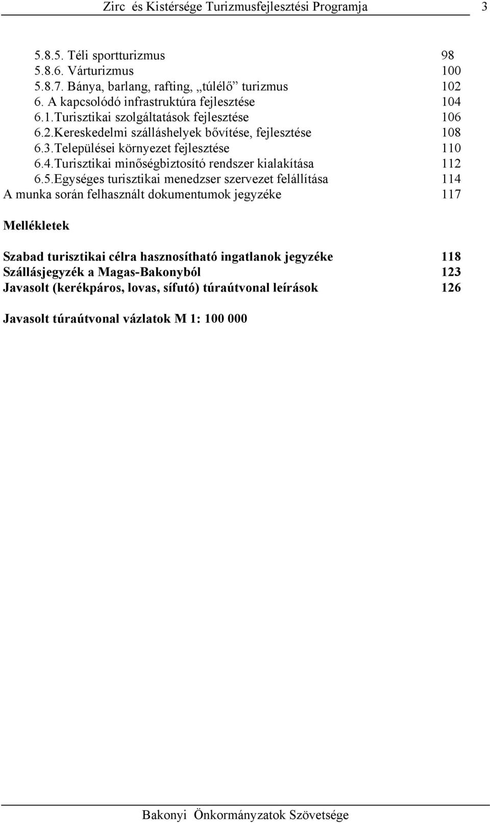 Egységes turisztikai menedzser szervezet felállítása 114 A munka során felhasznált dokumentumok jegyzéke 117 Mellékletek Szabad turisztikai célra hasznosítható ingatlanok