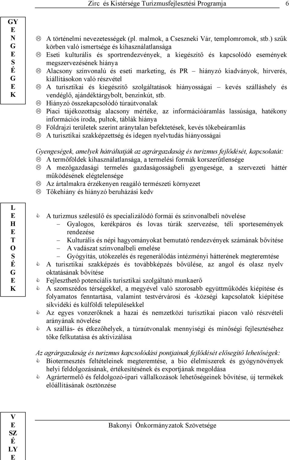 hiányzó kiadványok, hírverés, kiállításokon való részvétel A turisztikai és kiegészítő szolgáltatások hiányosságai kevés szálláshely és vendéglő, ajándéktárgybolt, benzinkút, stb.