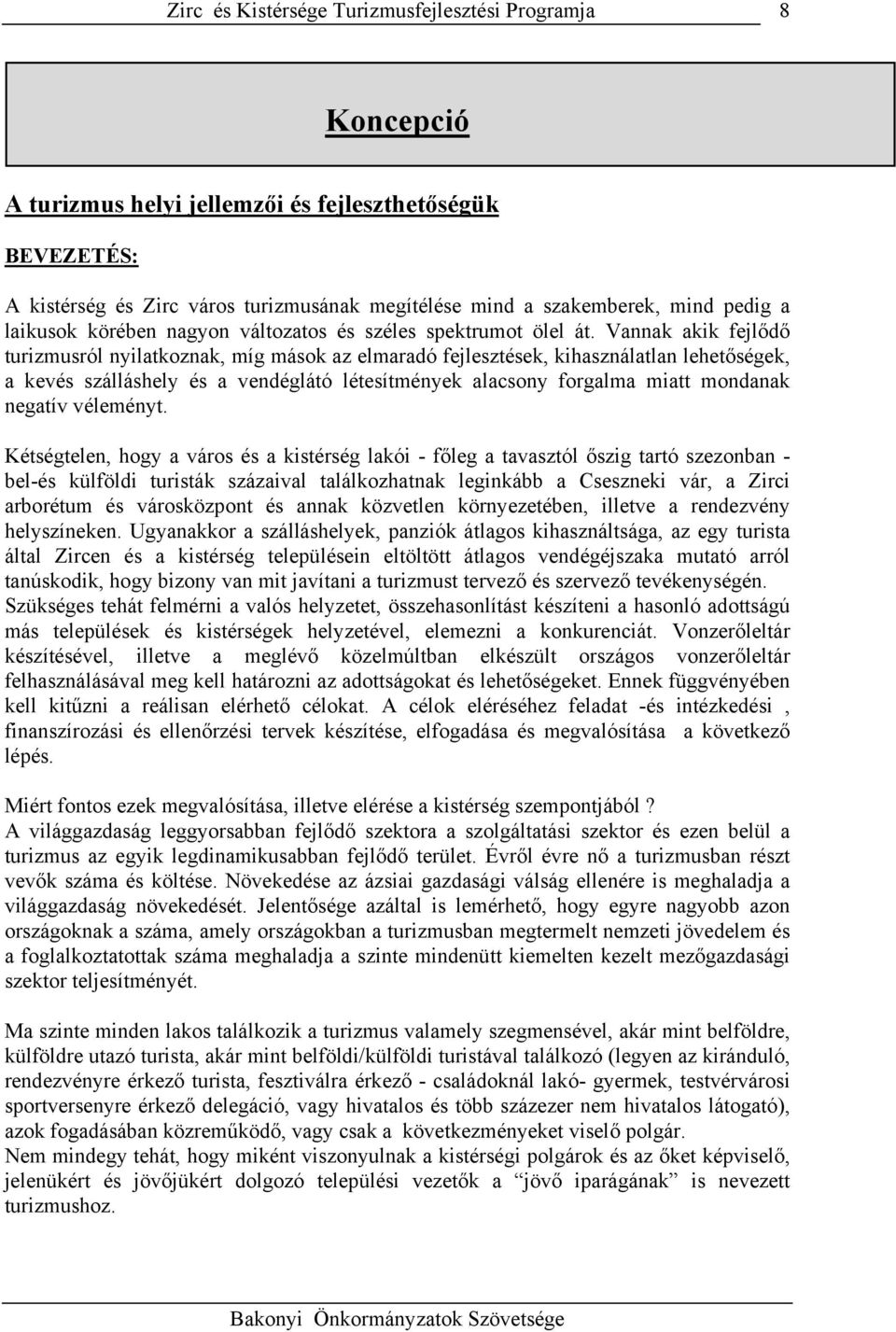 Vannak akik fejlődő turizmusról nyilatkoznak, míg mások az elmaradó fejlesztések, kihasználatlan lehetőségek, a kevés szálláshely és a vendéglátó létesítmények alacsony forgalma miatt mondanak