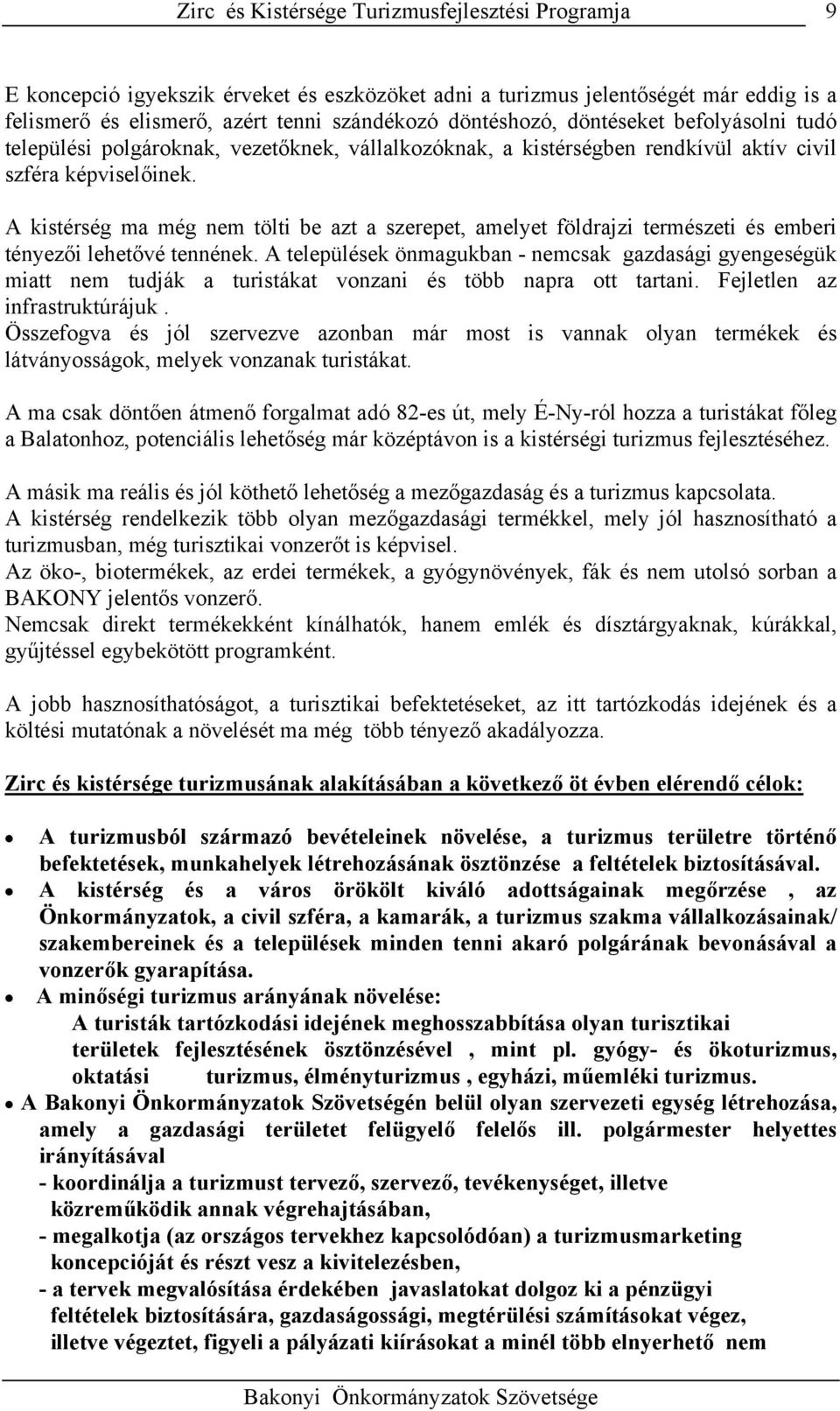 A kistérség ma még nem tölti be azt a szerepet, amelyet földrajzi természeti és emberi tényezői lehetővé tennének.