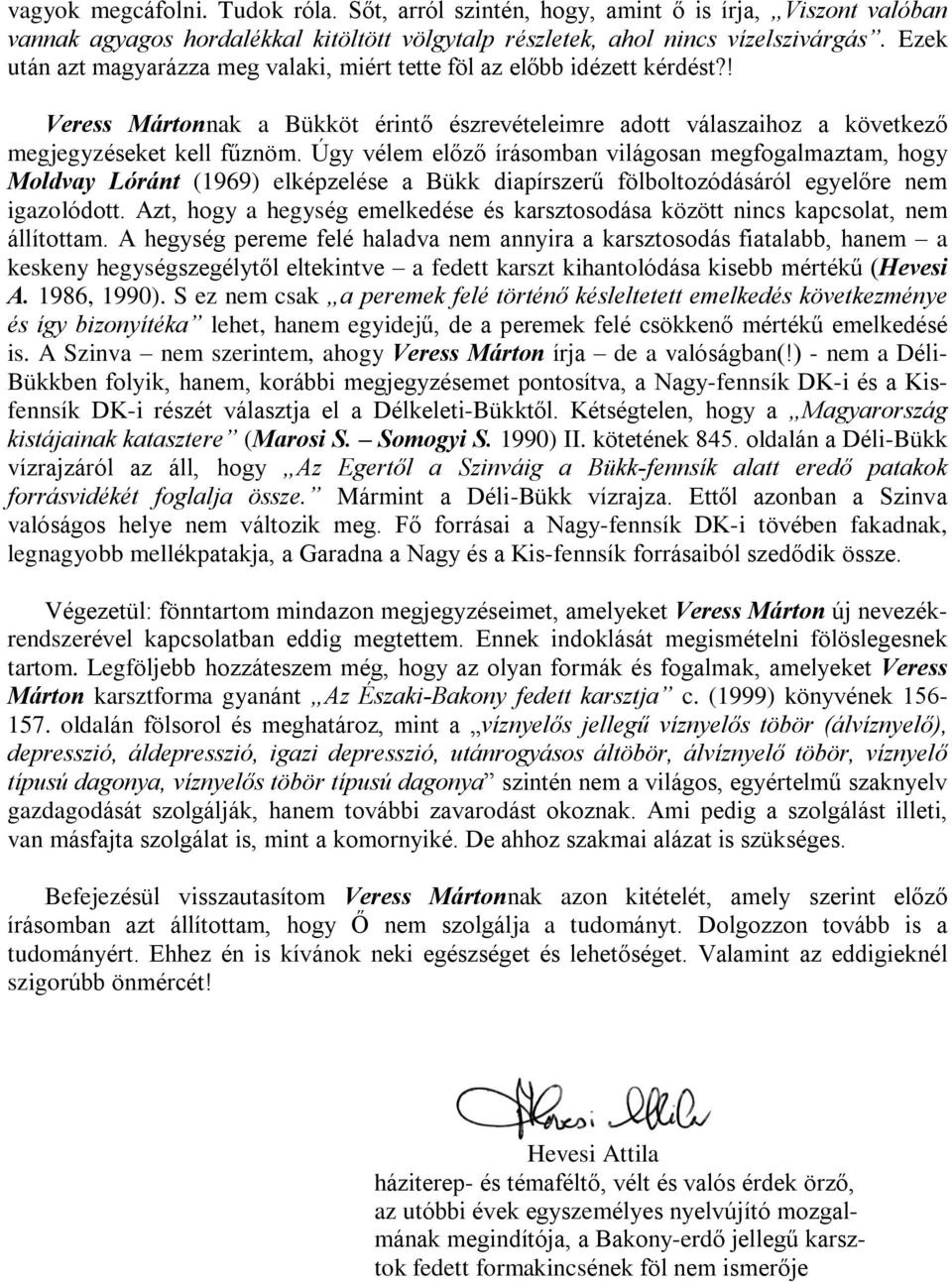 Úgy vélem elõzõ írásomban világosan megfogalmaztam, hogy Moldvay Lóránt (1969) elképzelése a Bükk diapírszerû fölboltozódásáról egyelõre nem igazolódott.