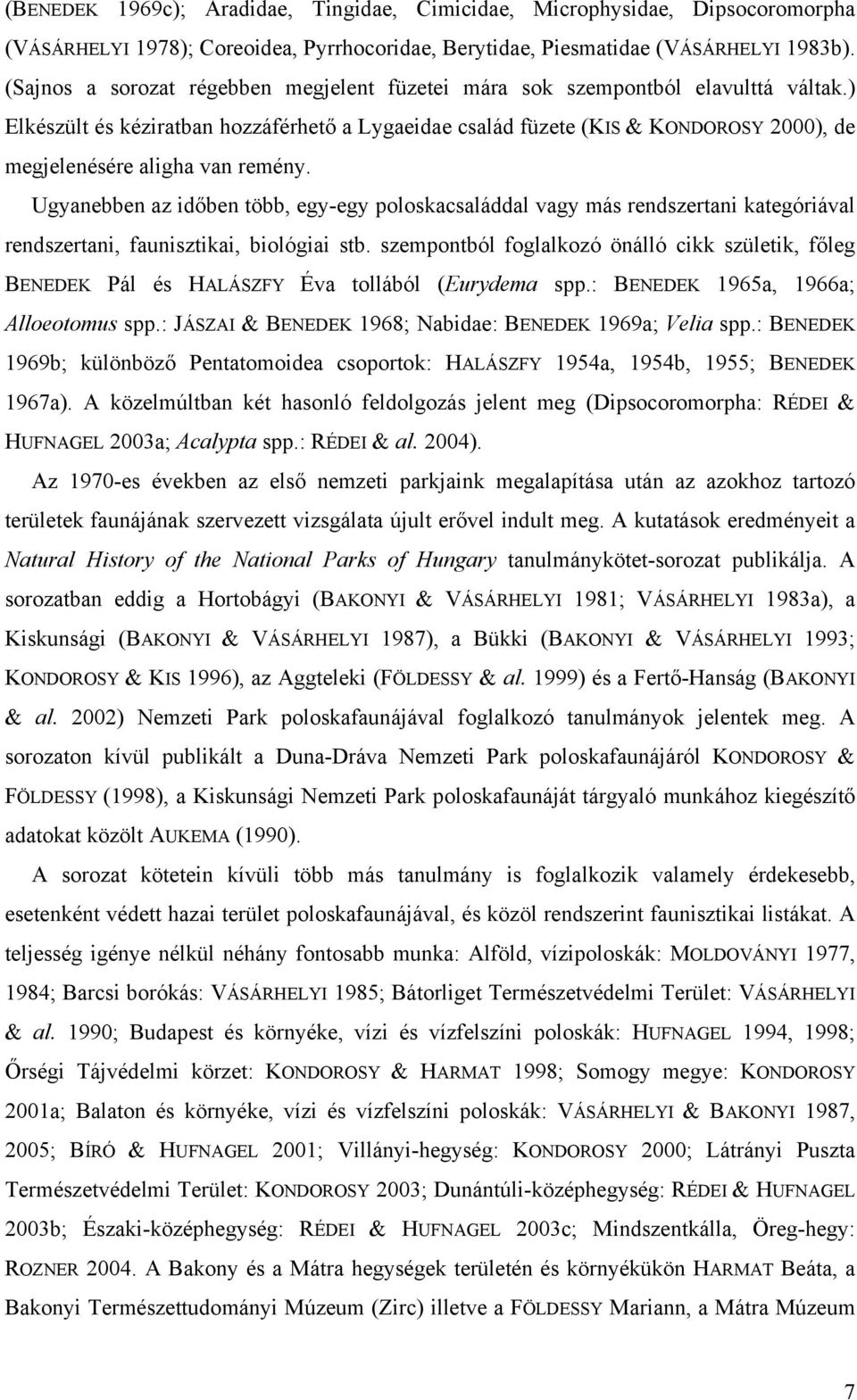 ) Elkészült és kéziratban hozzáférhető a Lygaeidae család füzete (KIS & KONDOROSY 2000), de megjelenésére aligha van remény.