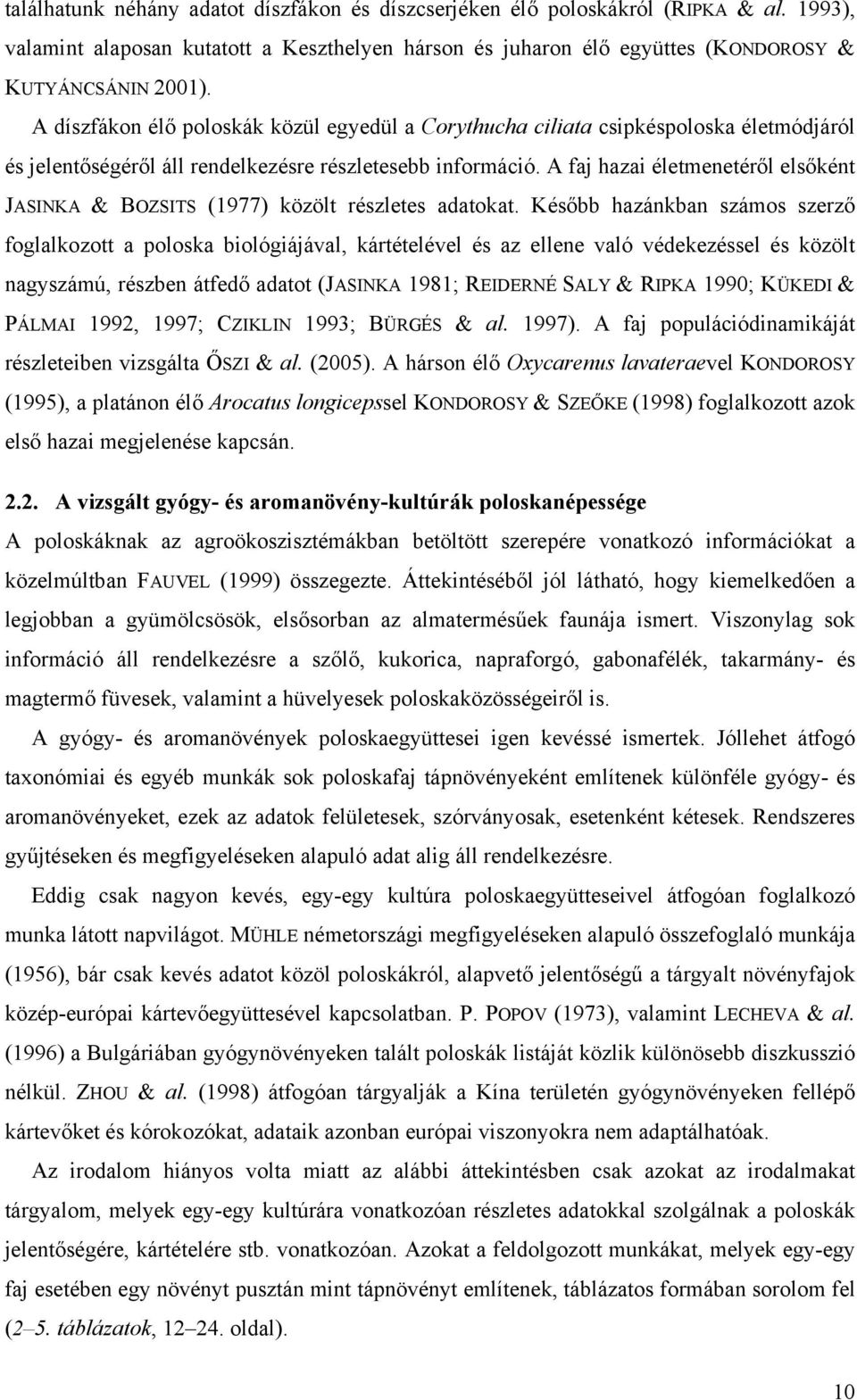 A faj hazai életmenetéről elsőként JASINKA & BOZSITS (1977) közölt részletes adatokat.