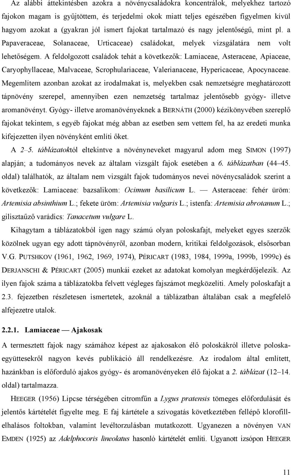 A feldolgozott családok tehát a következők: Lamiaceae, Asteraceae, Apiaceae, Caryophyllaceae, Malvaceae, Scrophulariaceae, Valerianaceae, Hypericaceae, Apocynaceae.