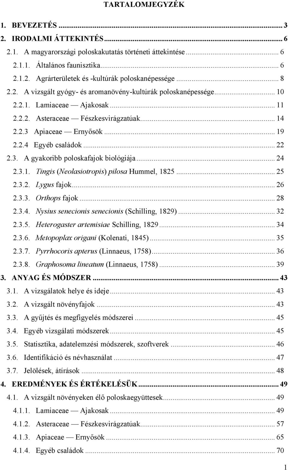 .. 22 2.3. A gyakoribb poloskafajok biológiája... 24 2.3.1. Tingis (Neolasiotropis) pilosa Hummel, 1825... 25 2.3.2. Lygus fajok... 26 2.3.3. Orthops fajok... 28 2.3.4. Nysius senecionis senecionis (Schilling, 1829).