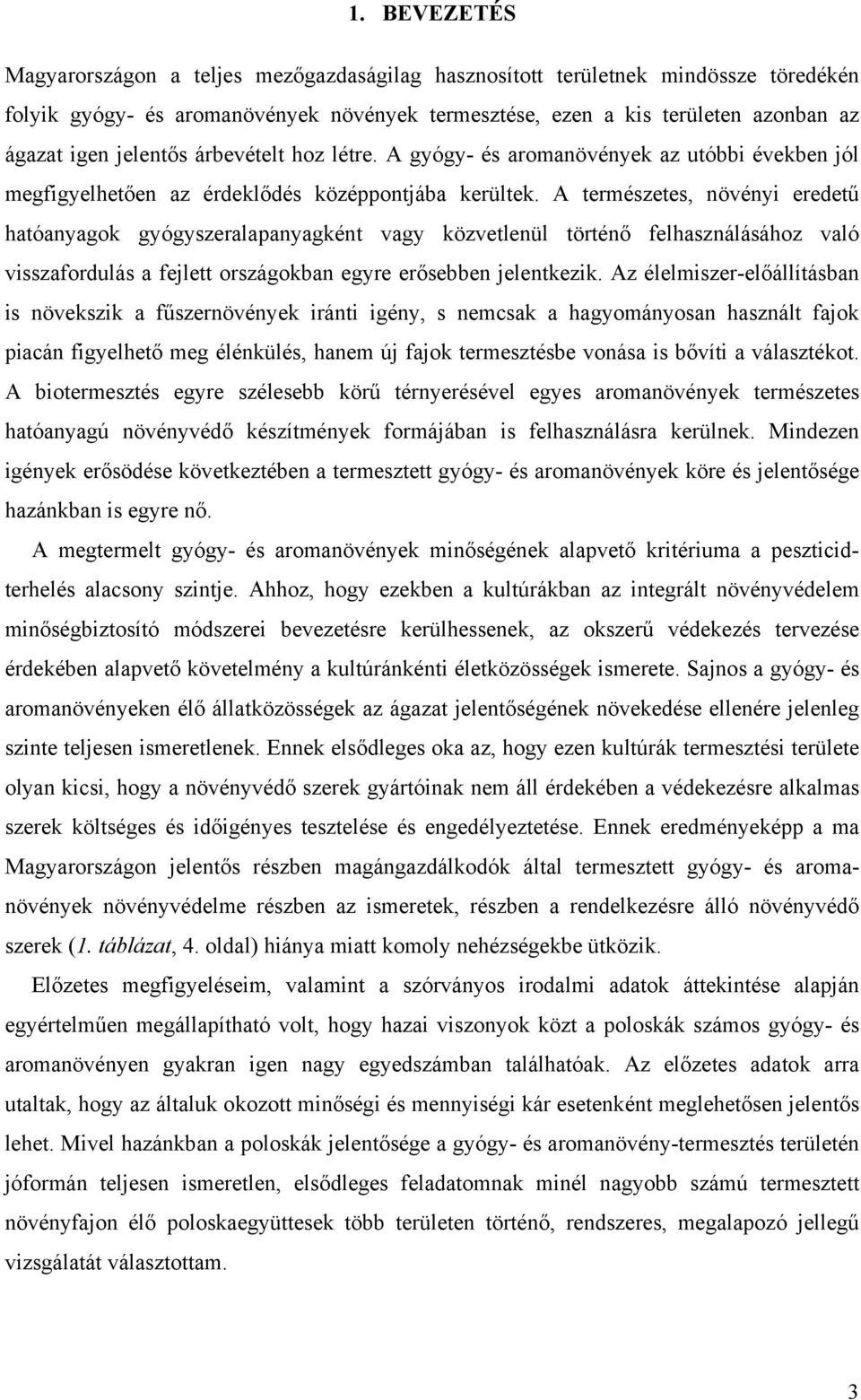 A természetes, növényi eredetű hatóanyagok gyógyszeralapanyagként vagy közvetlenül történő felhasználásához való visszafordulás a fejlett országokban egyre erősebben jelentkezik.