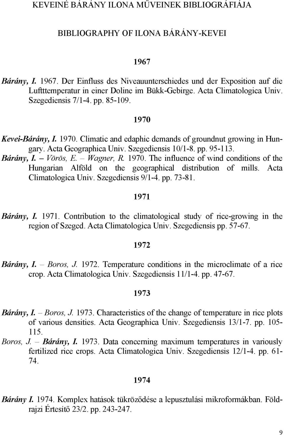 Bárány, I. Vörös, E. Wagner, R. 1970. The influence of wind conditions of the Hungarian Alföld on the geographical distribution of mills. Acta Climatologica Univ. Szegediensis 9/1-4. pp. 73-81.