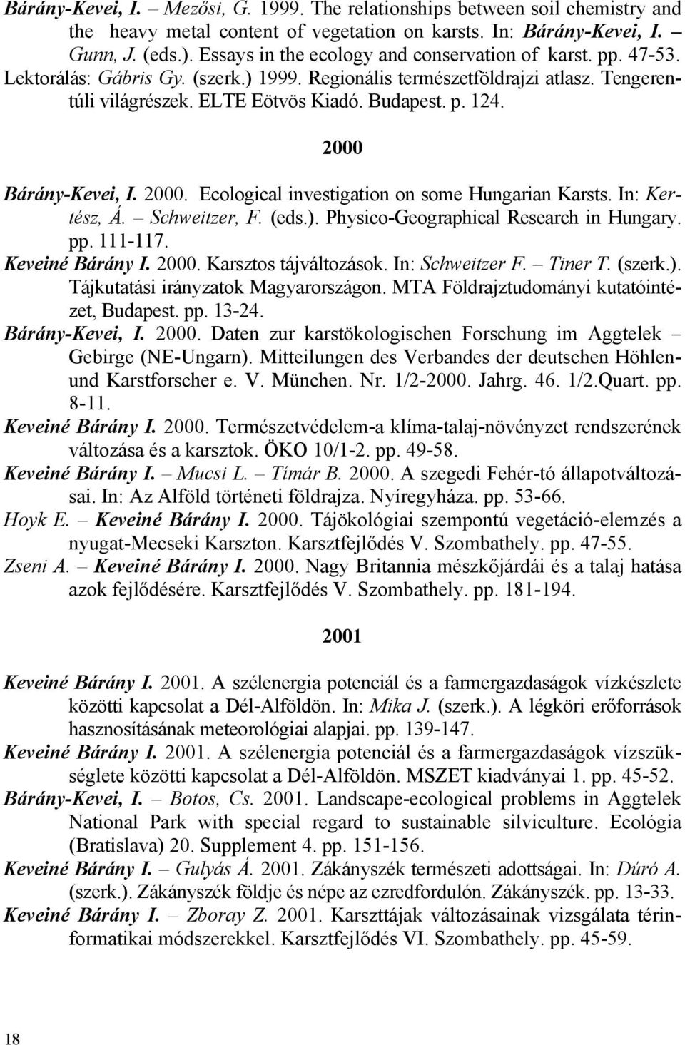 2000 Bárány-Kevei, I. 2000. Ecological investigation on some Hungarian Karsts. In: Kertész, Á. Schweitzer, F. (eds.). Physico-Geographical Research in Hungary. pp. 111-117. Keveiné Bárány I. 2000. Karsztos tájváltozások.