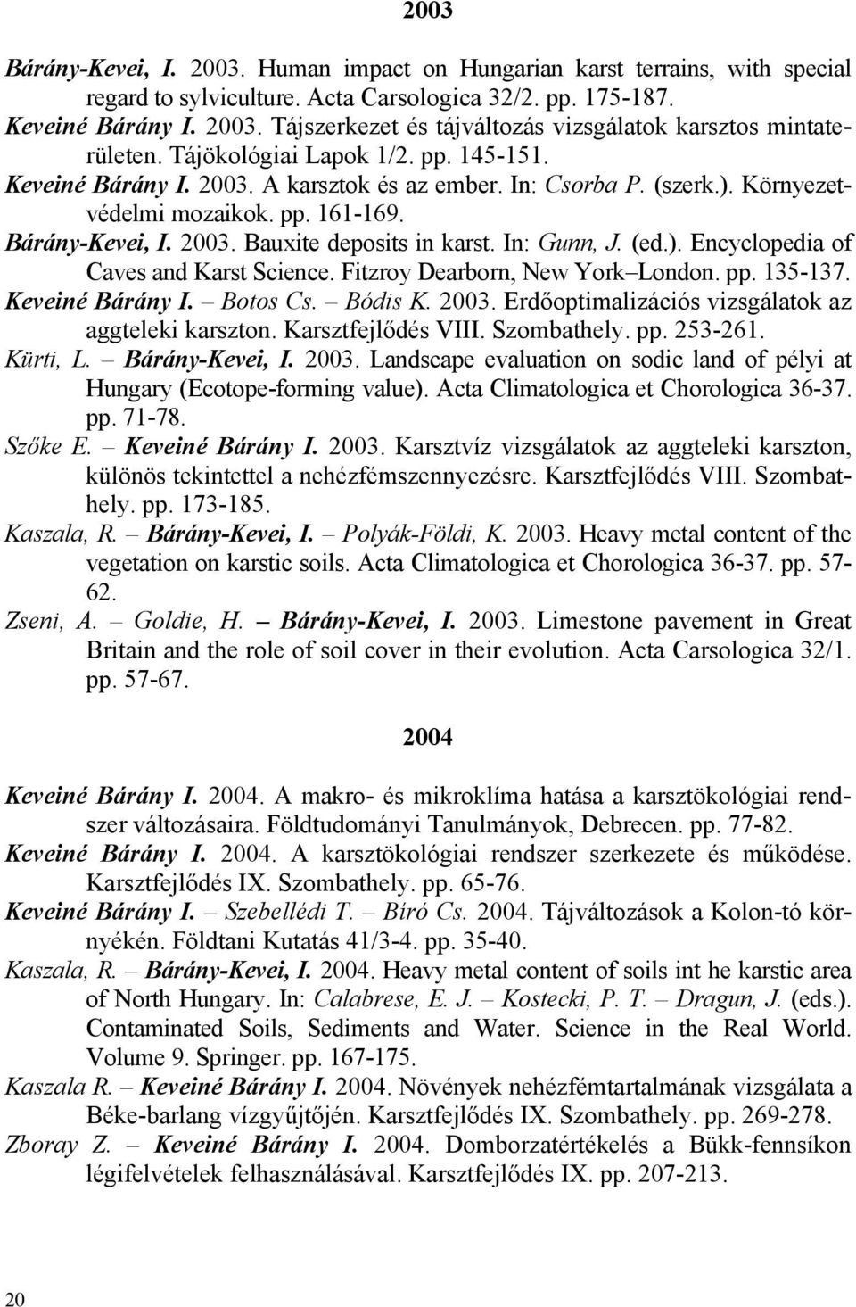In: Gunn, J. (ed.). Encyclopedia of Caves and Karst Science. Fitzroy Dearborn, New York London. pp. 135-137. Keveiné Bárány I. Botos Cs. Bódis K. 2003.