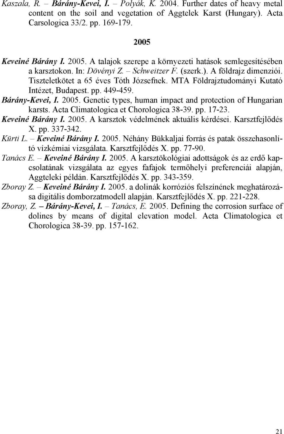 MTA Földrajztudományi Kutató Intézet, Budapest. pp. 449-459. Bárány-Kevei, I. 2005. Genetic types, human impact and protection of Hungarian karsts. Acta Climatologica et Chorologica 38-39. pp. 17-23.